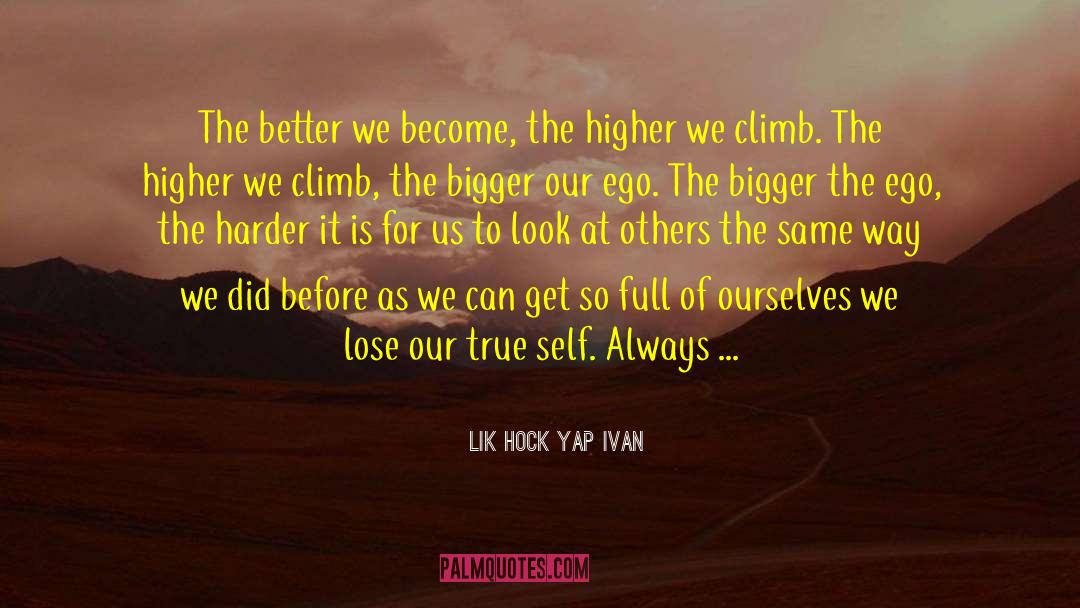 Lik Hock Yap Ivan Quotes: The better we become, the