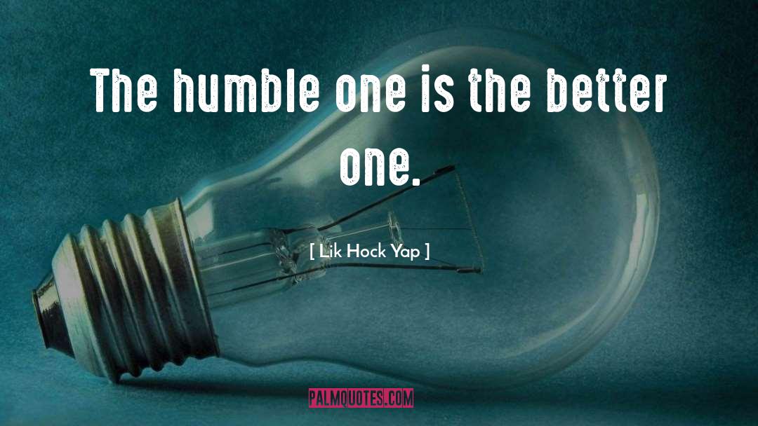 Lik Hock Yap Quotes: The humble one is the