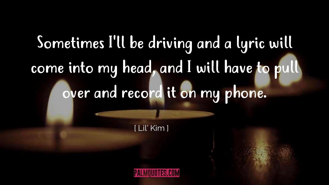 Lil' Kim Quotes: Sometimes I'll be driving and
