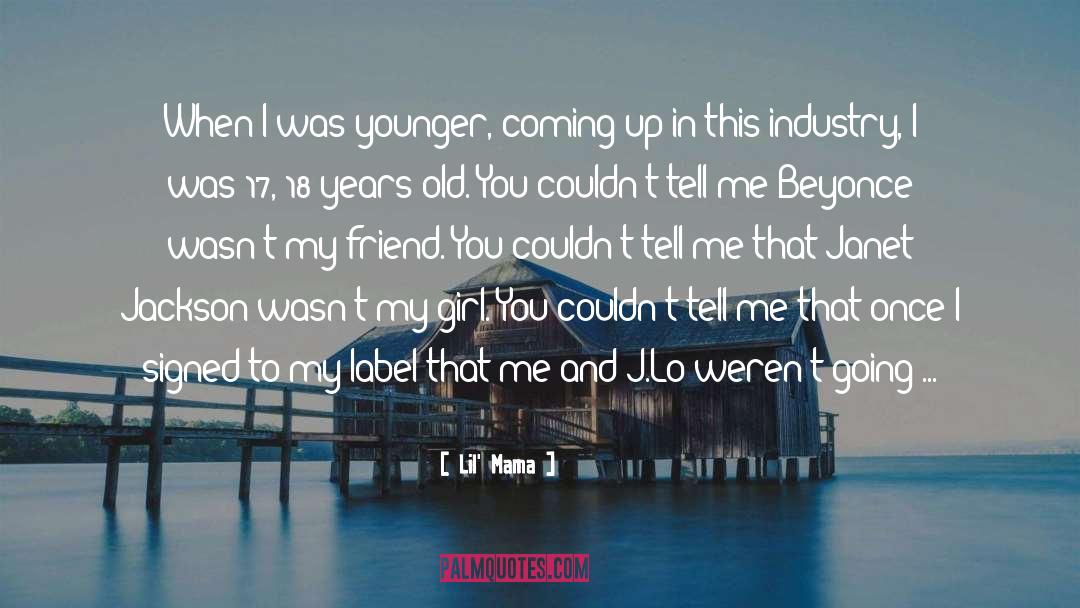 Lil' Mama Quotes: When I was younger, coming