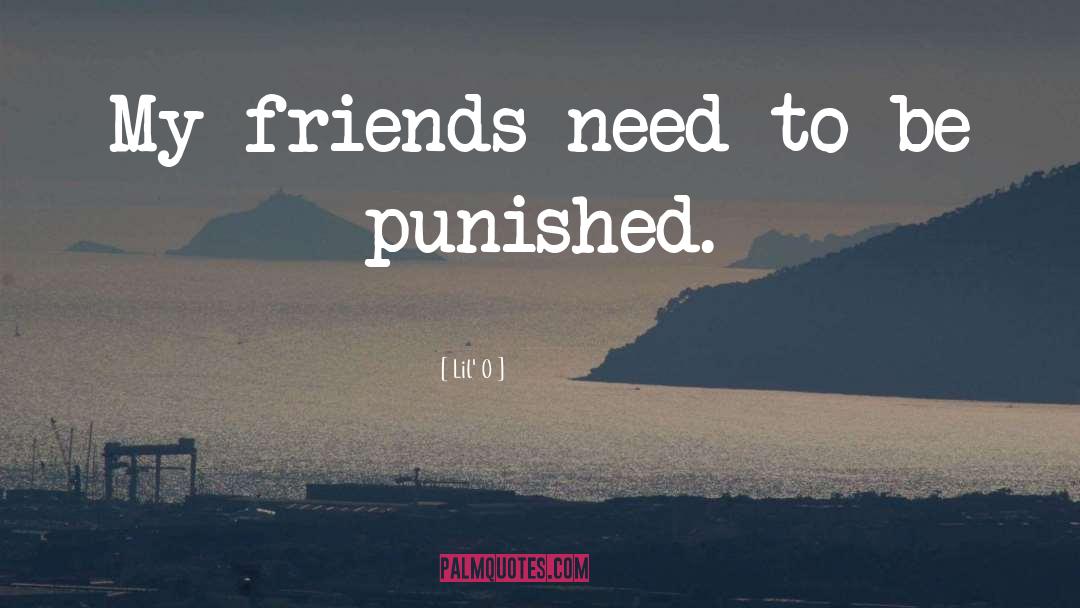 Lil' O Quotes: My friends need to be