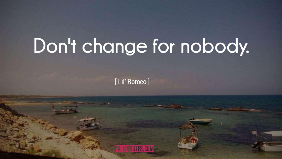 Lil' Romeo Quotes: Don't change for nobody.