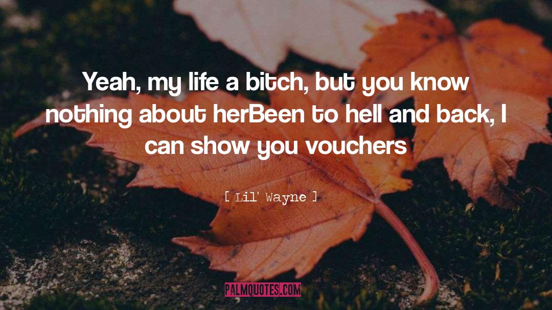 Lil' Wayne Quotes: Yeah, my life a bitch,