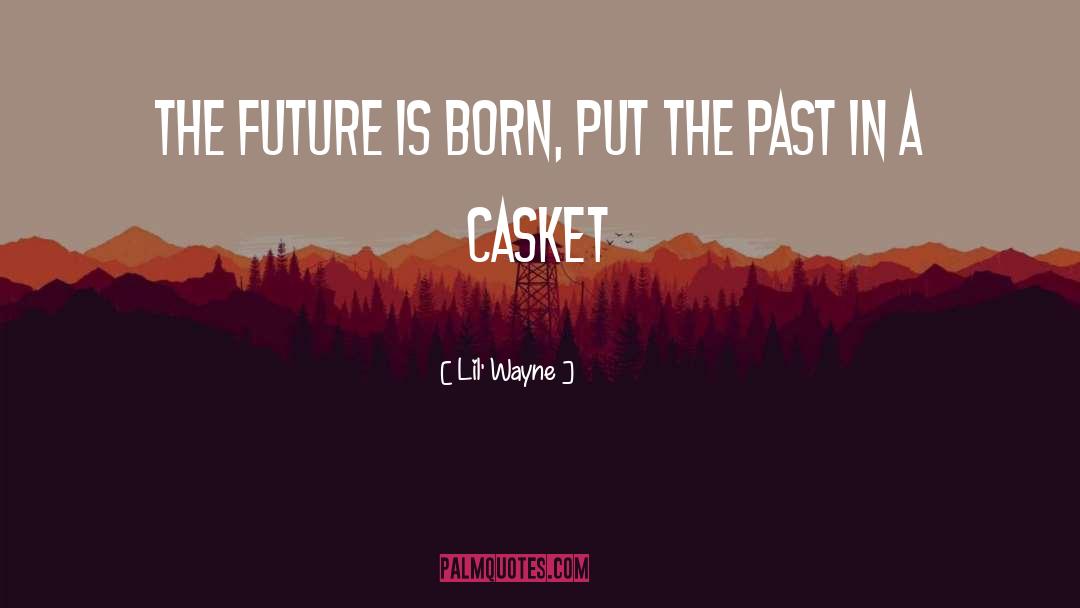 Lil' Wayne Quotes: The future is born, put