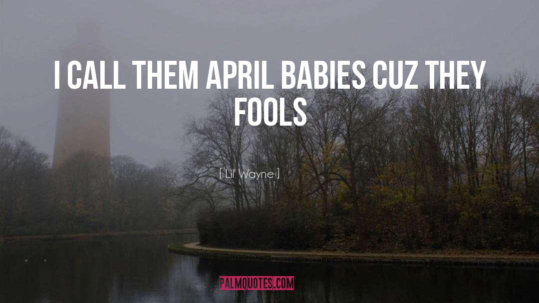 Lil' Wayne Quotes: I call them April babies