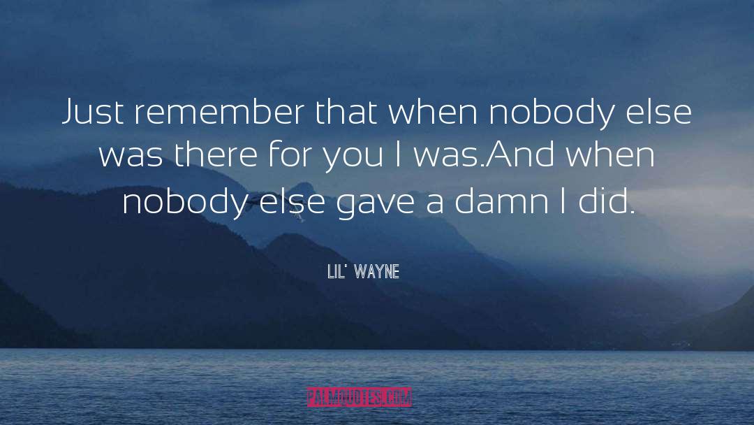 Lil' Wayne Quotes: Just remember that when nobody