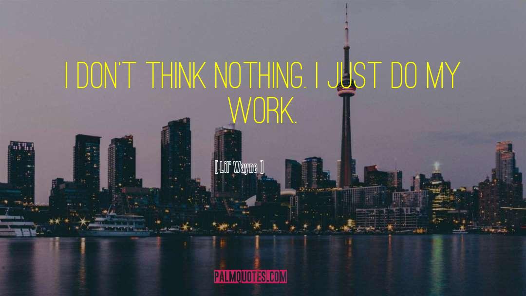Lil' Wayne Quotes: I don't think nothing. I