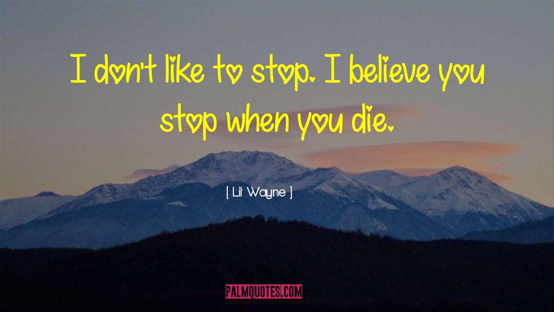 Lil' Wayne Quotes: I don't like to stop.