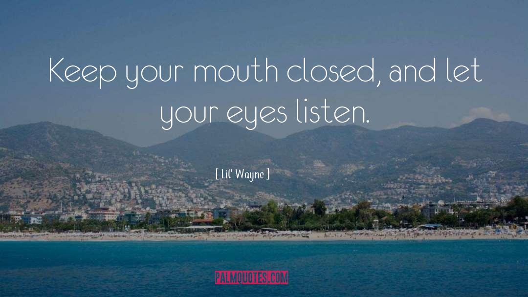 Lil' Wayne Quotes: Keep your mouth closed, and