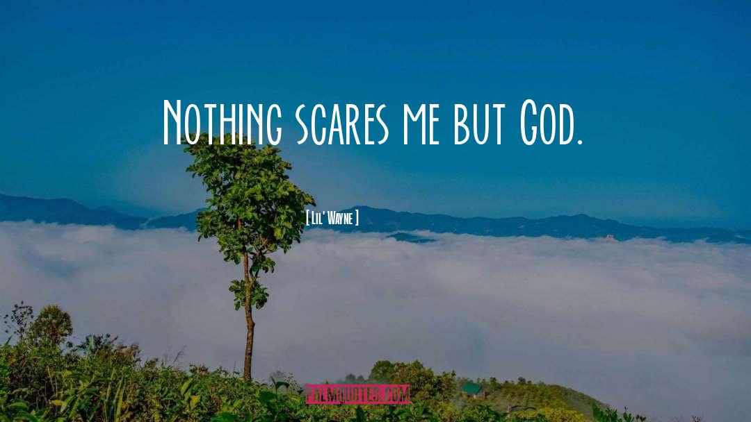 Lil' Wayne Quotes: Nothing scares me but God.