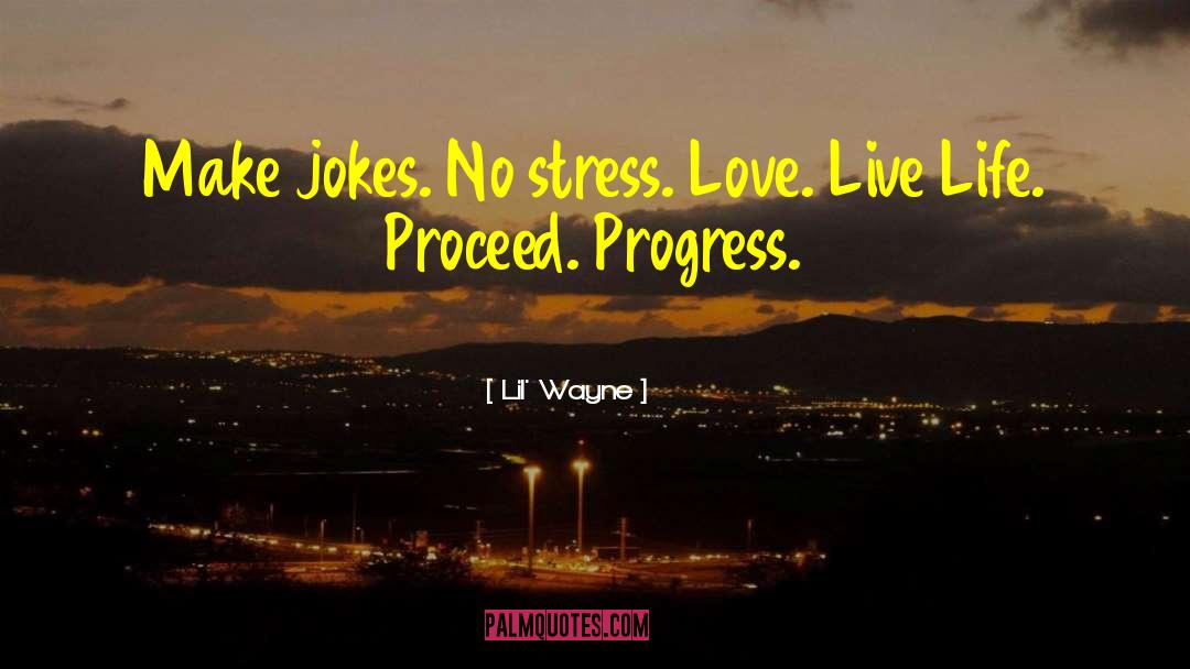 Lil' Wayne Quotes: Make jokes. No stress. Love.