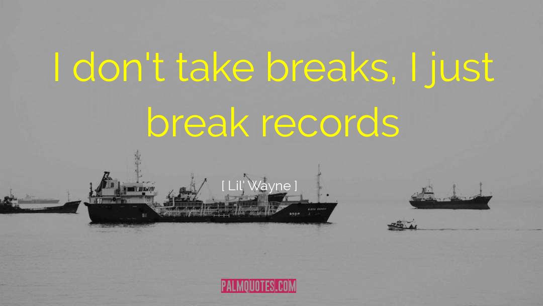 Lil' Wayne Quotes: I don't take breaks, I