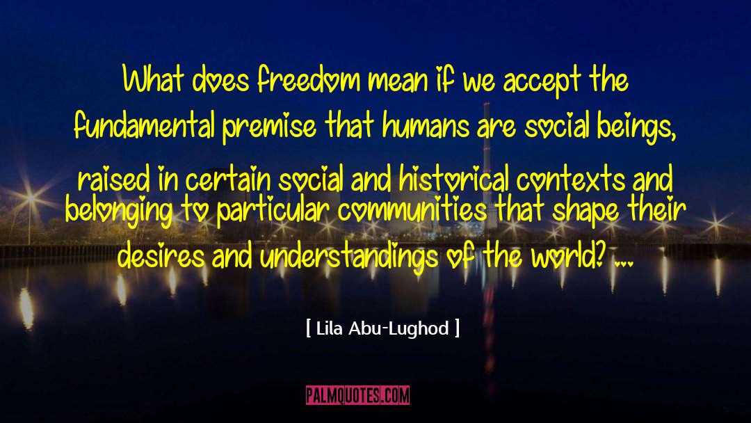 Lila Abu-Lughod Quotes: What does freedom mean if