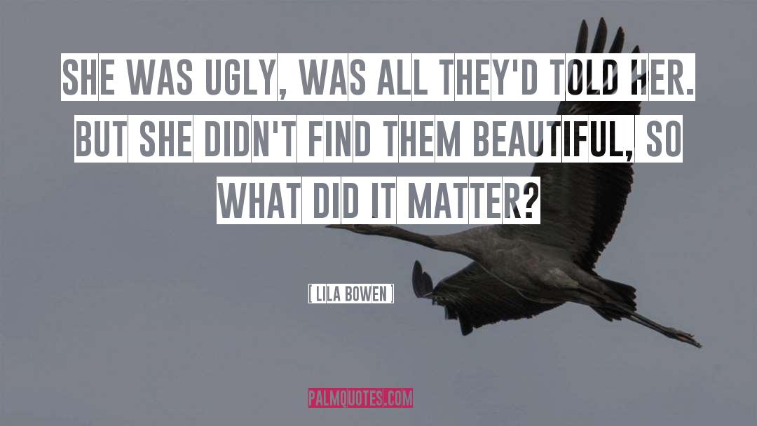Lila Bowen Quotes: She was ugly, was all