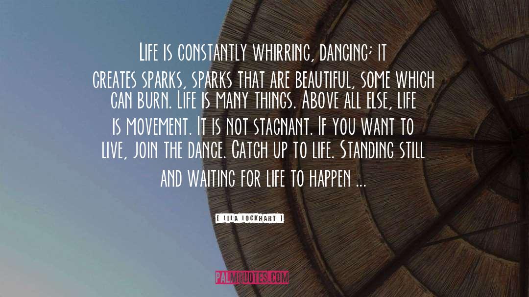 Lila Lockhart Quotes: Life is constantly whirring, dancing;