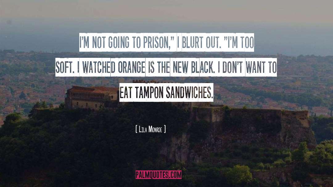 Lila Monroe Quotes: I'm not going to prison,