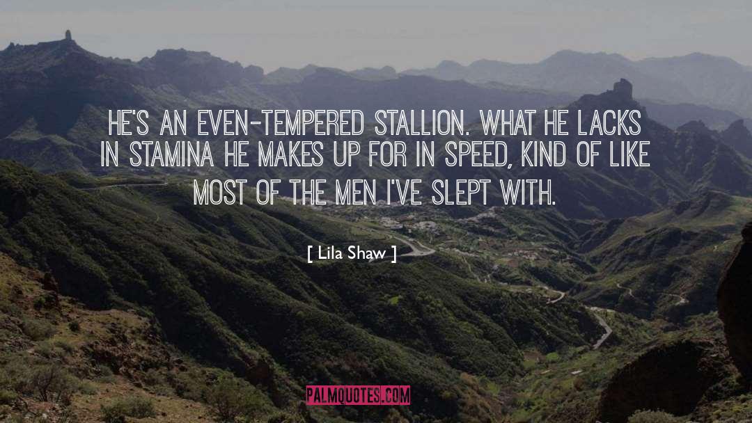 Lila Shaw Quotes: He's an even-tempered stallion. What