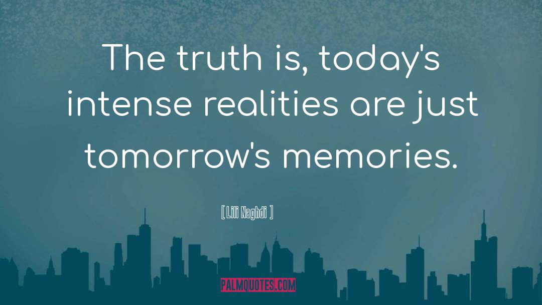 Lili Naghdi Quotes: The truth is, today's intense