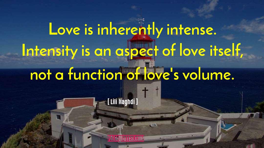 Lili Naghdi Quotes: Love is inherently intense. Intensity