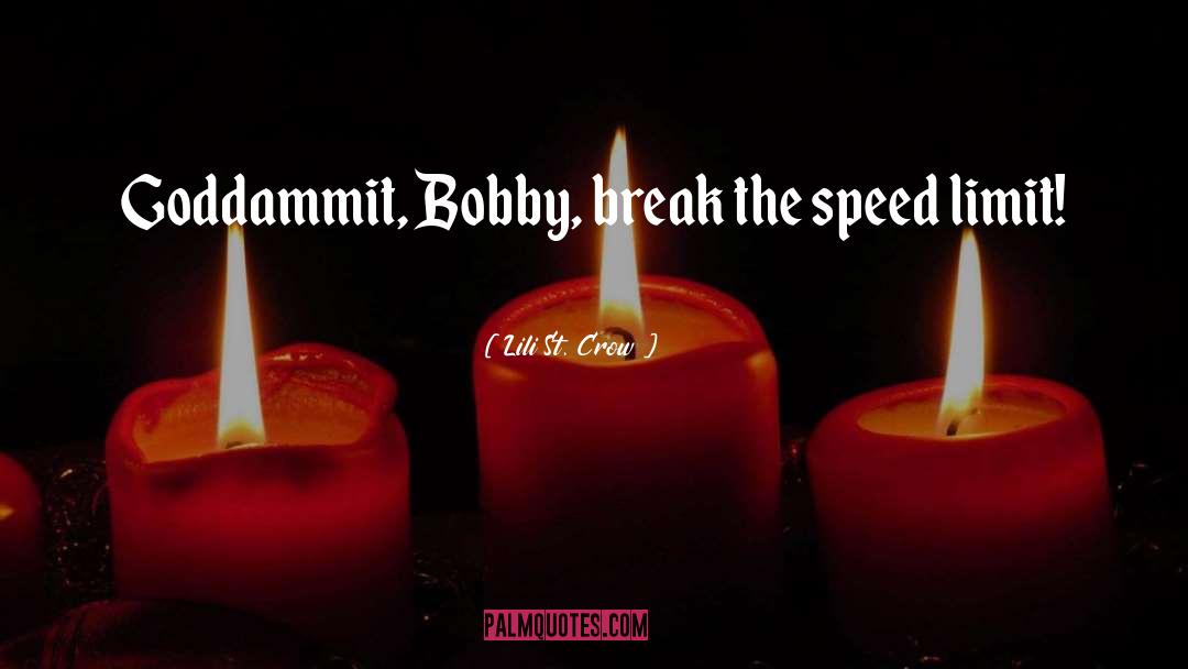 Lili St. Crow Quotes: Goddammit, Bobby, break the speed