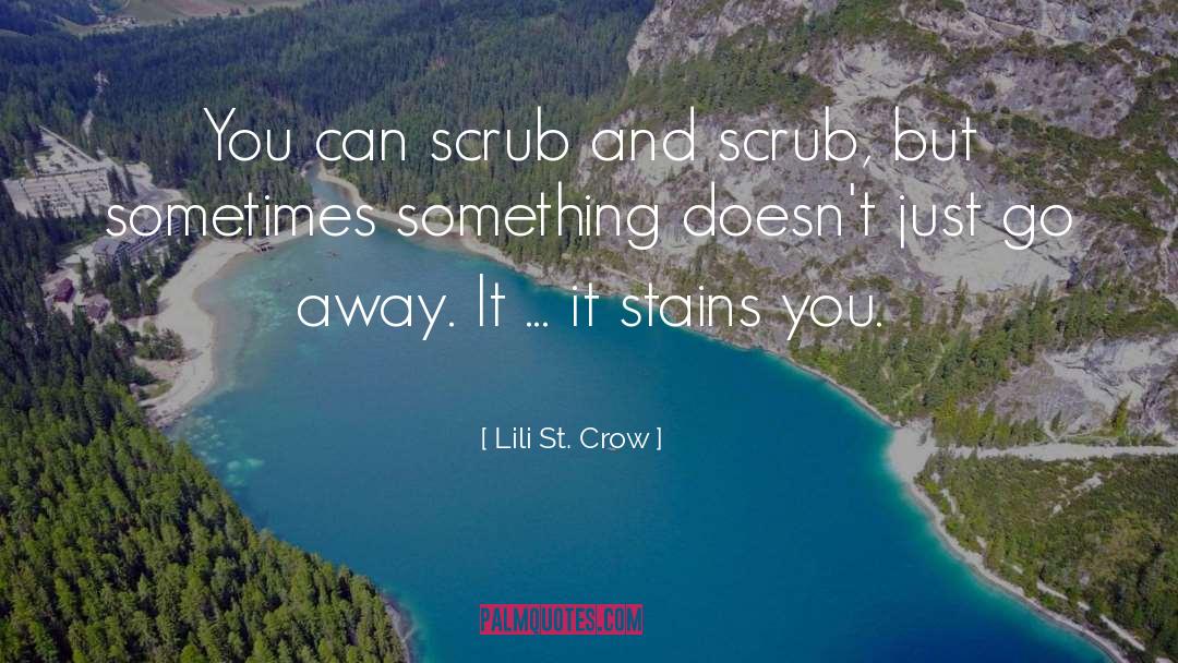Lili St. Crow Quotes: You can scrub and scrub,