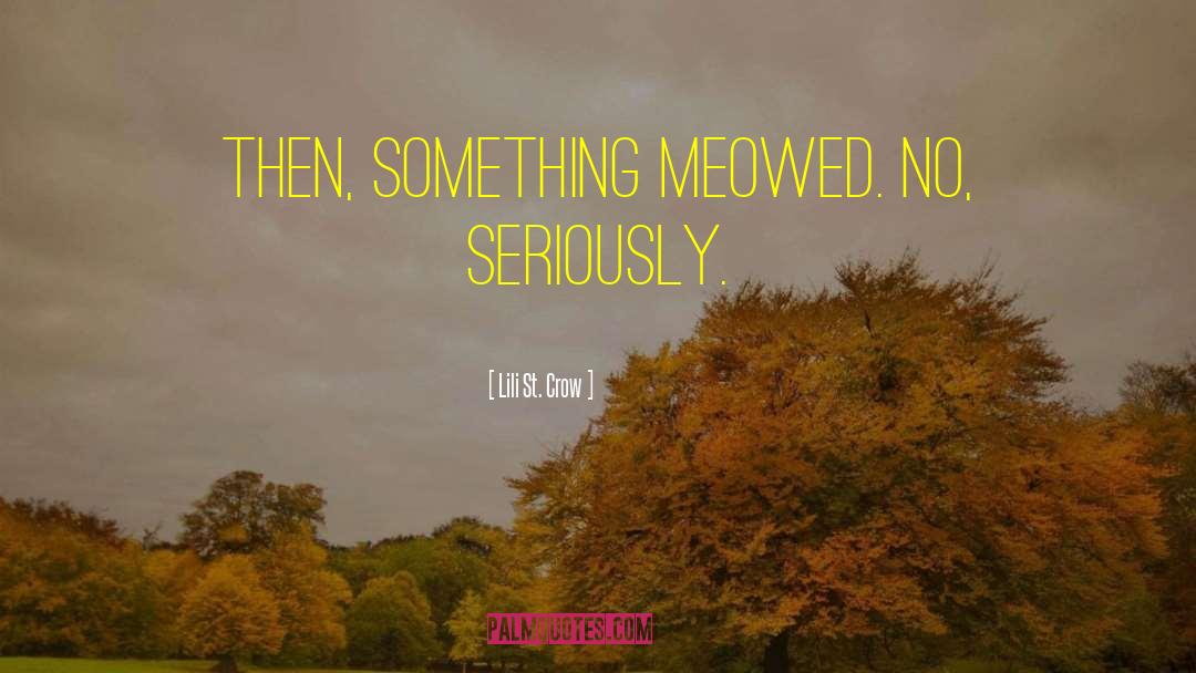 Lili St. Crow Quotes: Then, something meowed. <br />No,