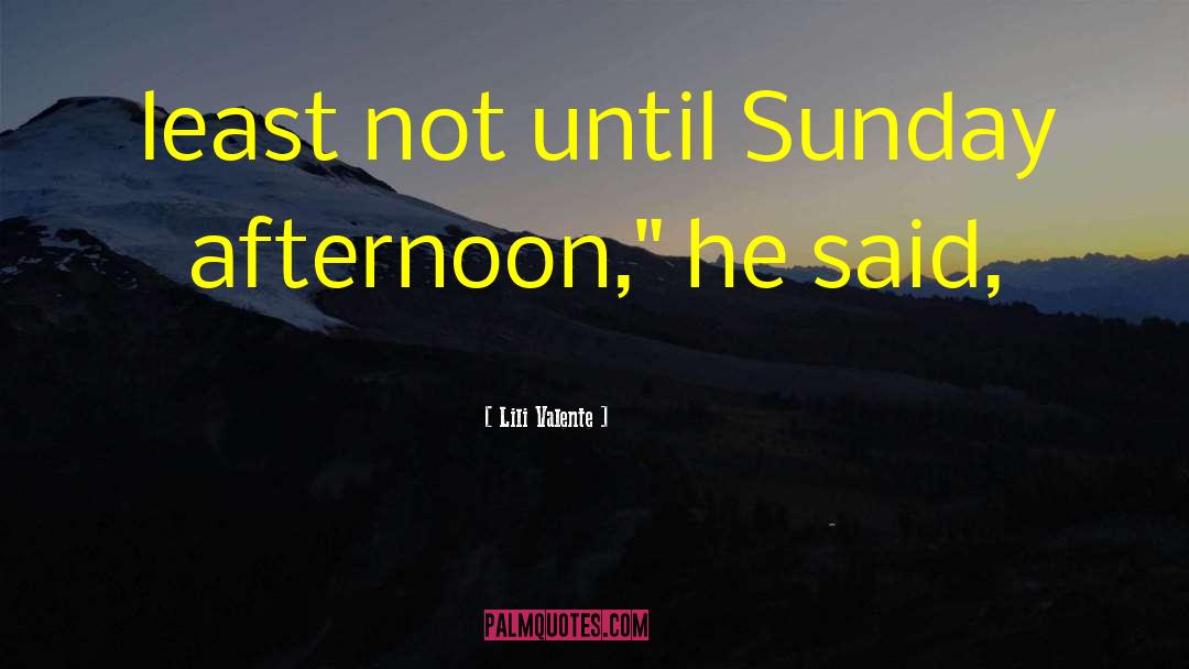 Lili Valente Quotes: least not until Sunday afternoon,