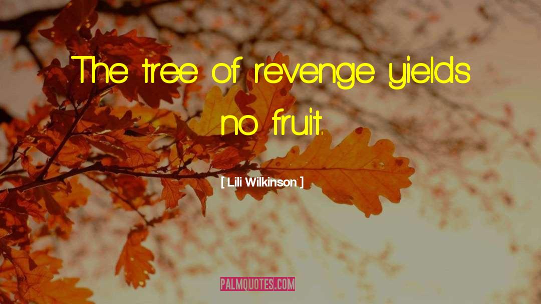 Lili Wilkinson Quotes: The tree of revenge yields