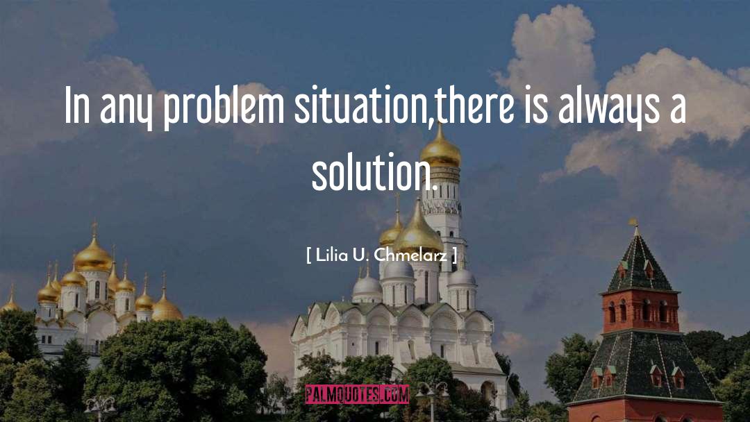 Lilia U. Chmelarz Quotes: In any problem situation,there is