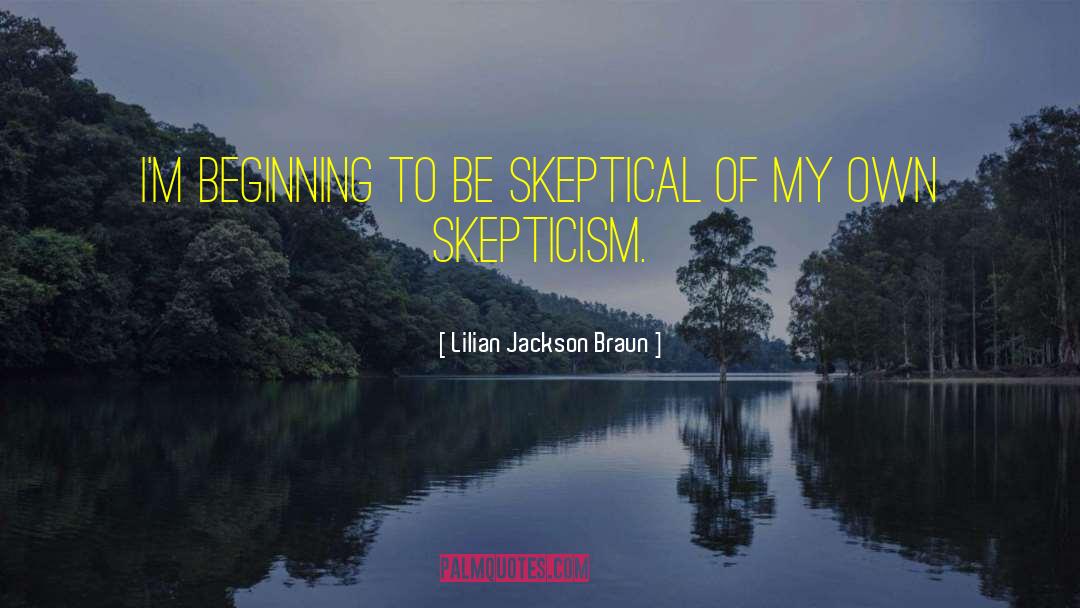 Lilian Jackson Braun Quotes: I'm beginning to be skeptical