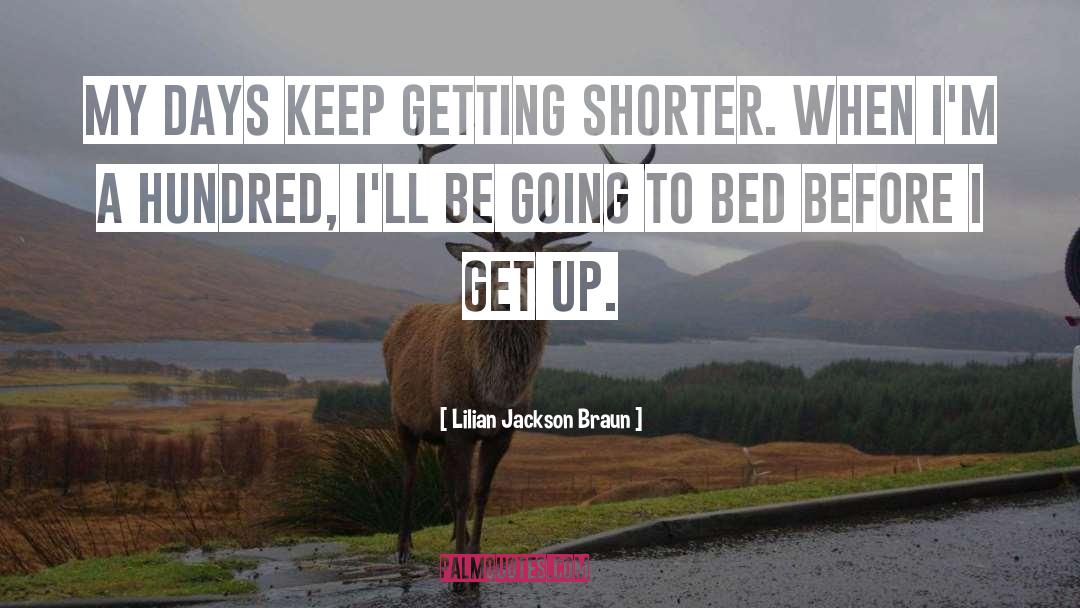 Lilian Jackson Braun Quotes: My days keep getting shorter.