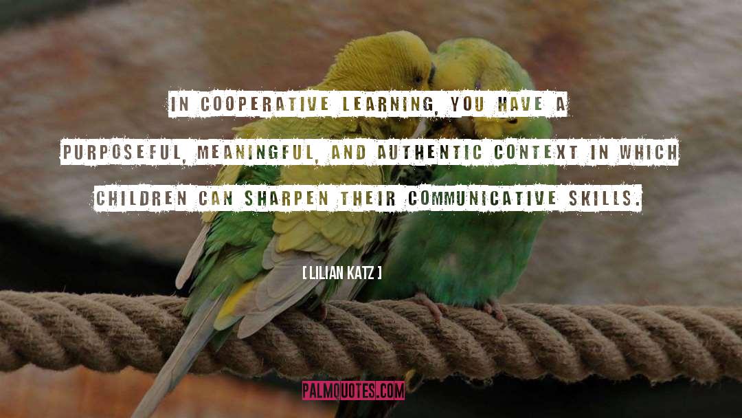 Lilian Katz Quotes: In cooperative learning, you have