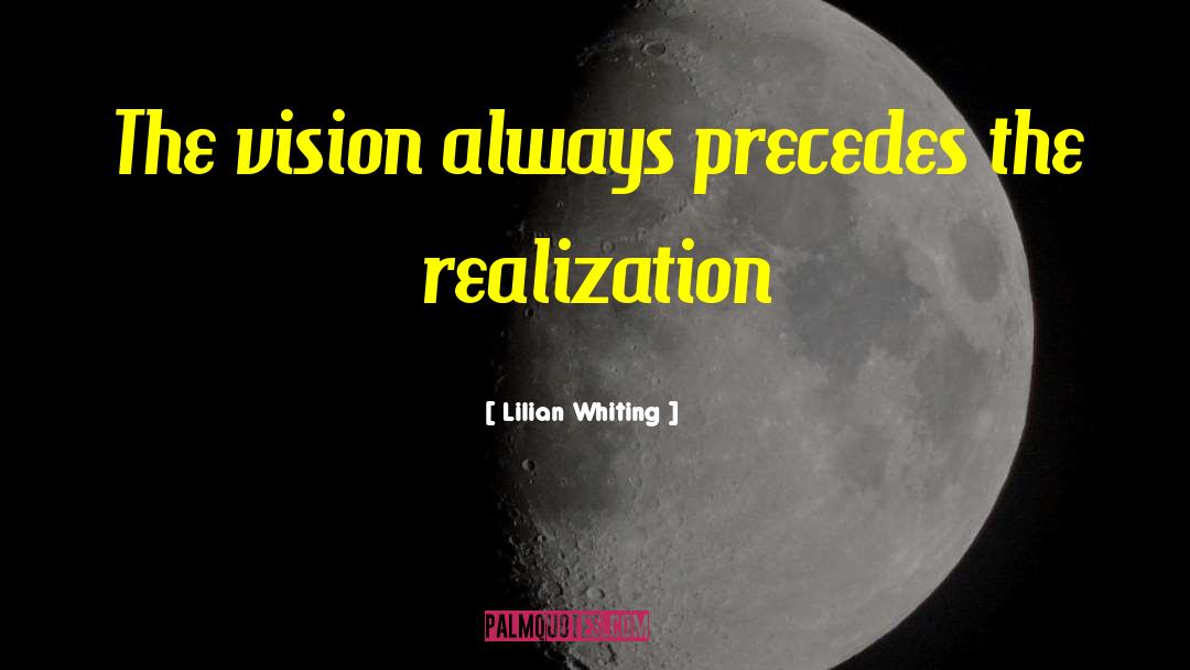 Lilian Whiting Quotes: The vision always precedes the