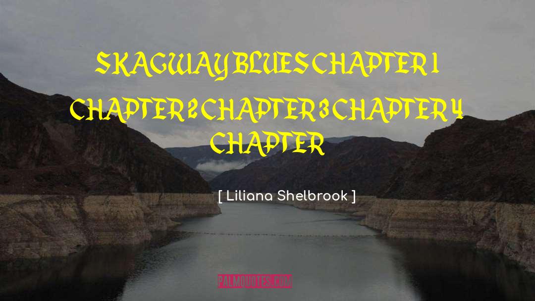 Liliana Shelbrook Quotes: SKAGWAY BLUES CHAPTER 1 CHAPTER