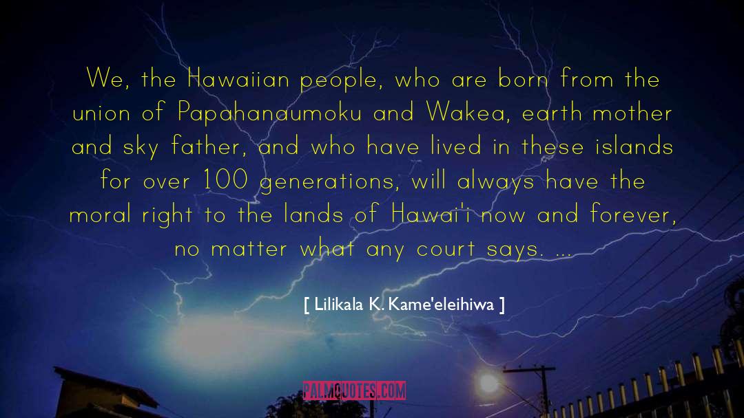 Lilikala K. Kame'eleihiwa Quotes: We, the Hawaiian people, who