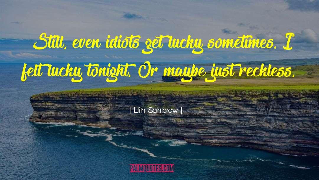 Lilith Saintcrow Quotes: Still, even idiots get lucky