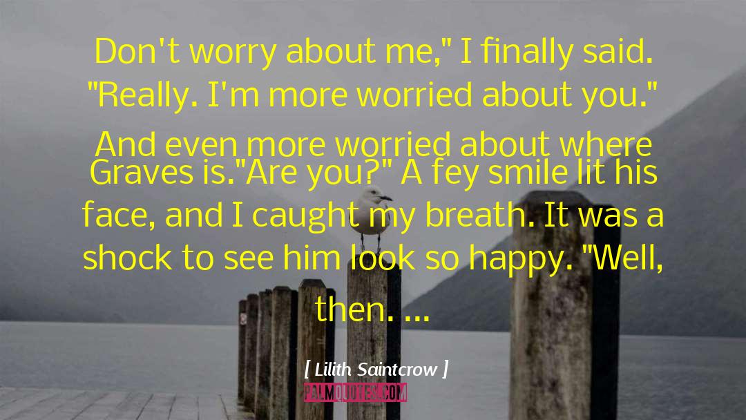 Lilith Saintcrow Quotes: Don't worry about me,