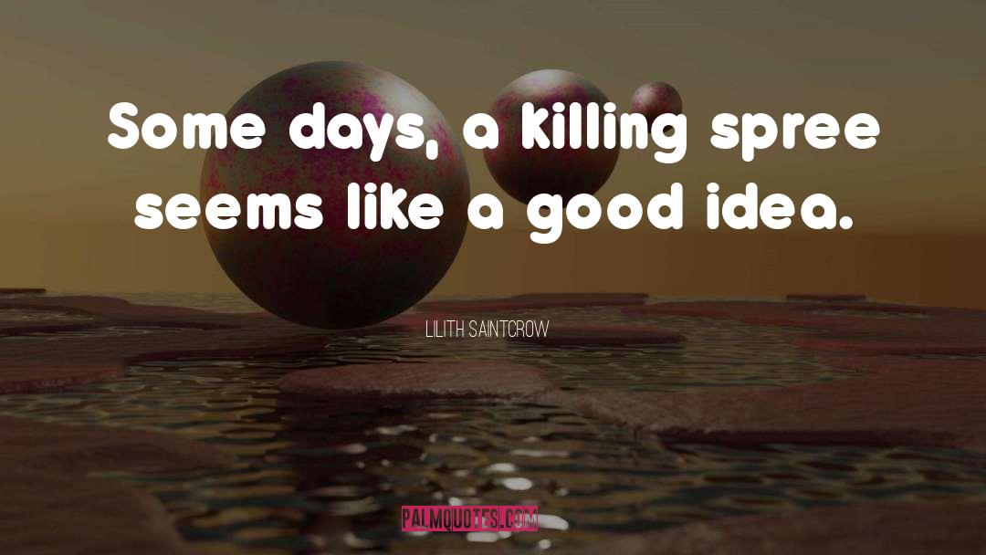 Lilith Saintcrow Quotes: Some days, a killing spree