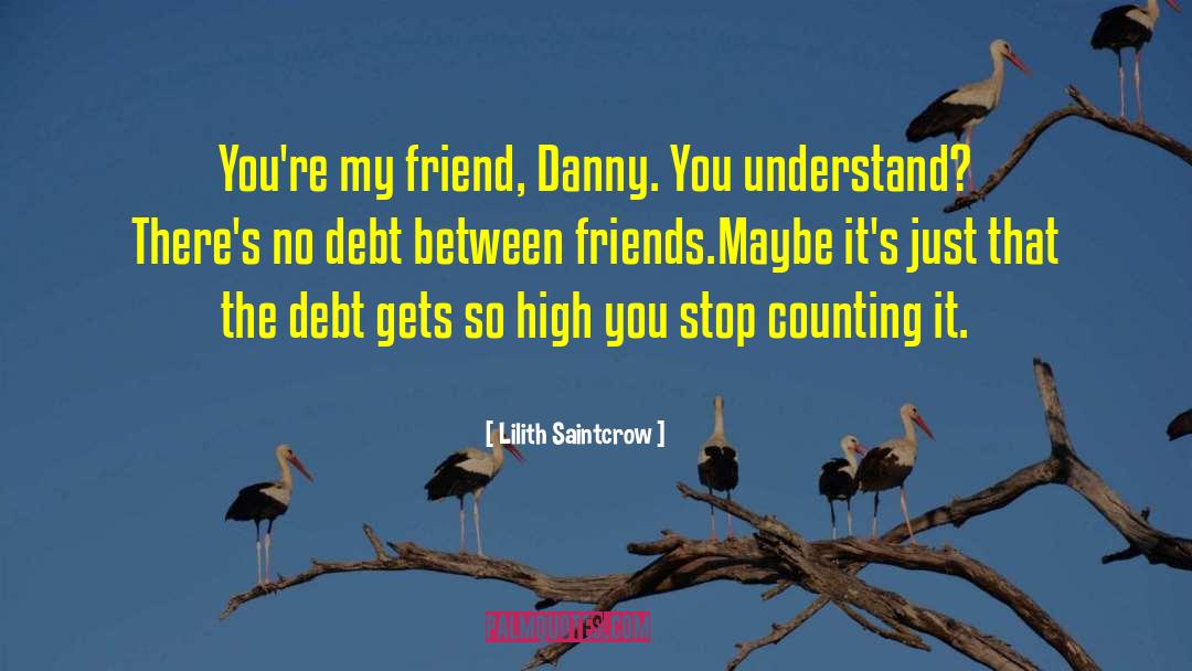 Lilith Saintcrow Quotes: You're my friend, Danny. You
