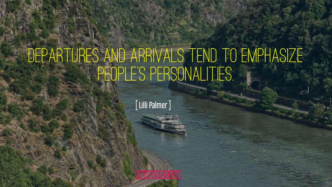 Lilli Palmer Quotes: Departures and arrivals tend to