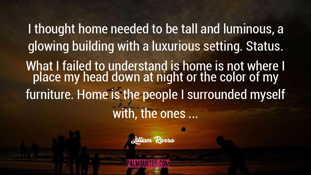 Lilliam Rivera Quotes: I thought home needed to