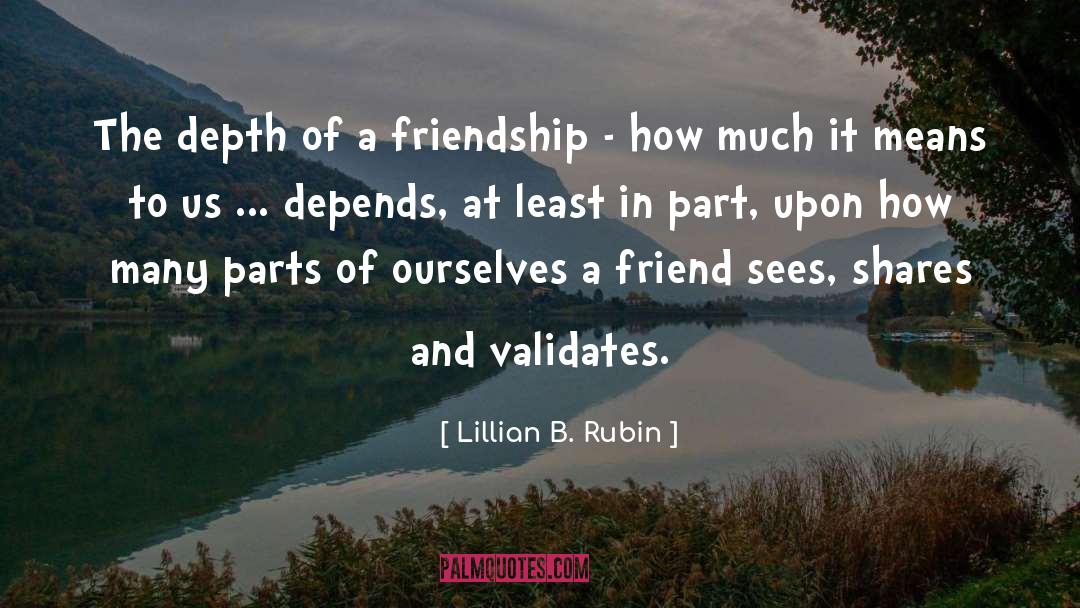 Lillian B. Rubin Quotes: The depth of a friendship