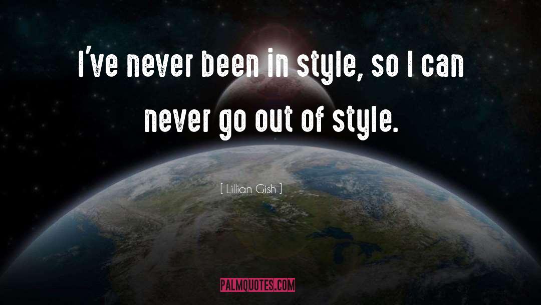 Lillian Gish Quotes: I've never been in style,