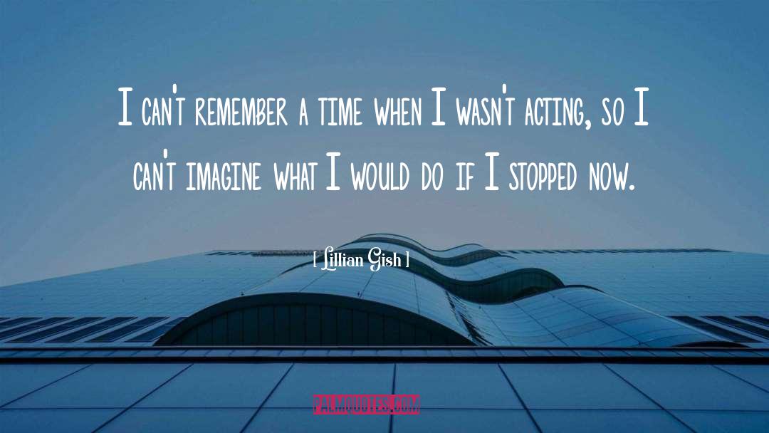 Lillian Gish Quotes: I can't remember a time