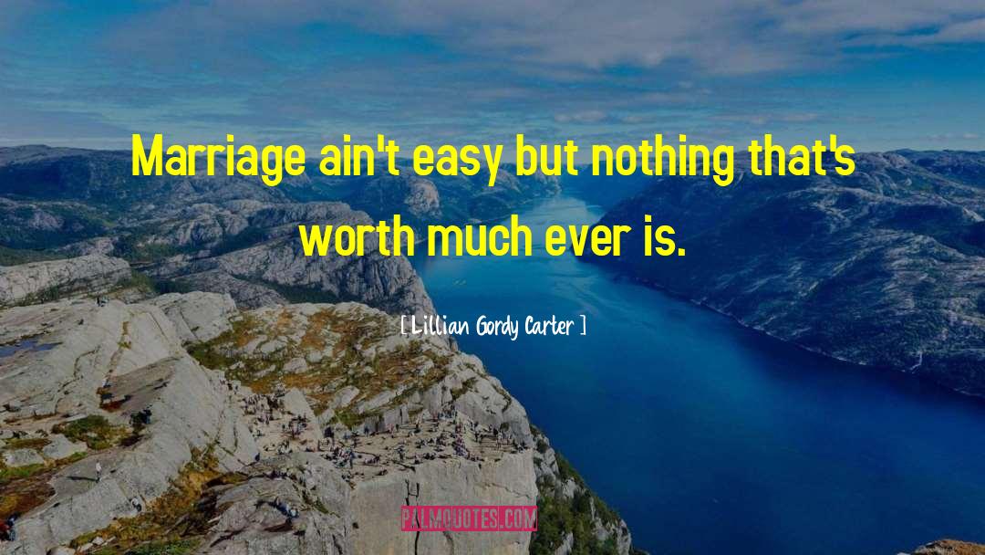 Lillian Gordy Carter Quotes: Marriage ain't easy but nothing