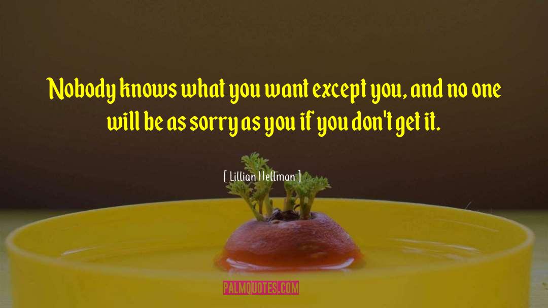 Lillian Hellman Quotes: Nobody knows what you want