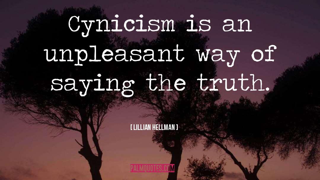 Lillian Hellman Quotes: Cynicism is an unpleasant way