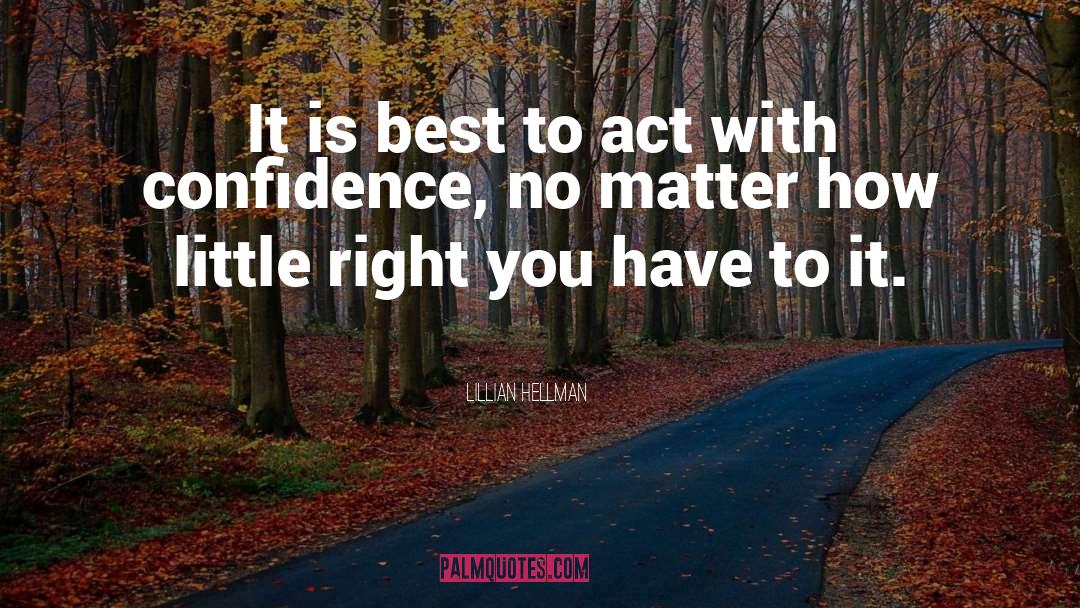 Lillian Hellman Quotes: It is best to act