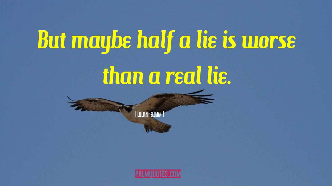 Lillian Hellman Quotes: But maybe half a lie