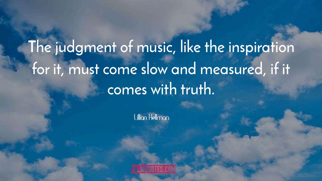 Lillian Hellman Quotes: The judgment of music, like